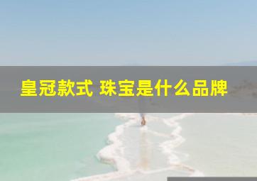 皇冠款式 珠宝是什么品牌